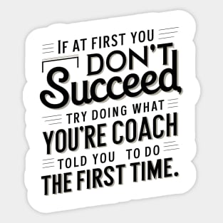 if at first you don't succeed try doing what your coach told you to do the first time Sticker